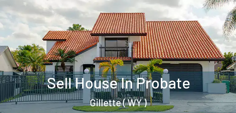  Sell House In Probate Gillette ( WY )