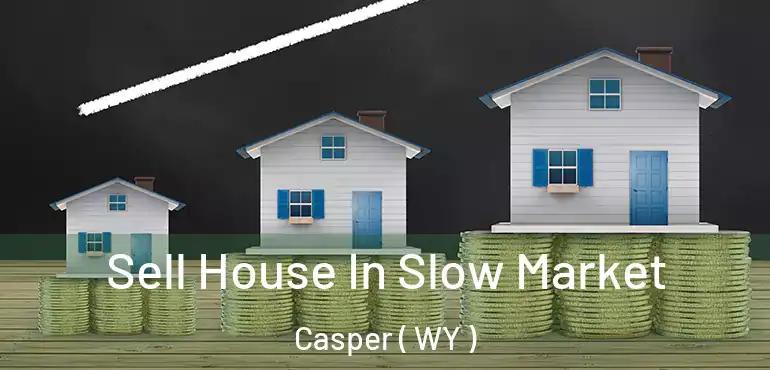  Sell House In Slow Market Casper ( WY )
