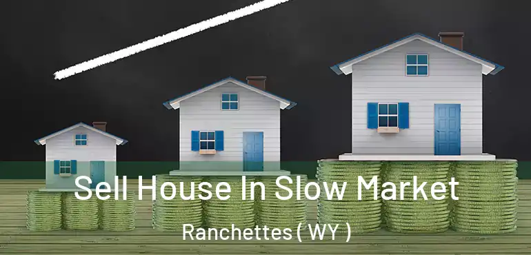  Sell House In Slow Market Ranchettes ( WY )