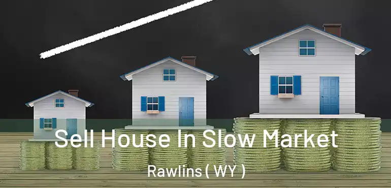  Sell House In Slow Market Rawlins ( WY )