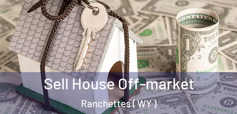  Sell House Off-market Ranchettes ( WY )