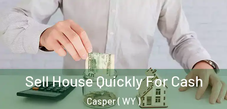  Sell House Quickly For Cash Casper ( WY )