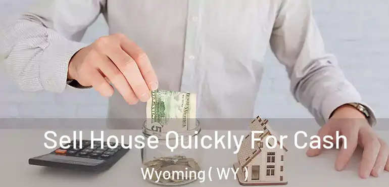  Sell House Quickly For Cash Wyoming ( WY )