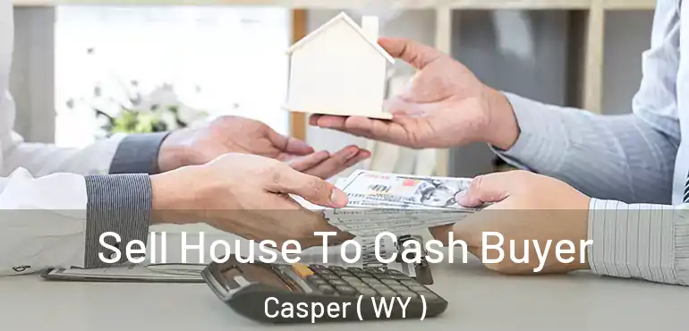  Sell House To Cash Buyer Casper ( WY )