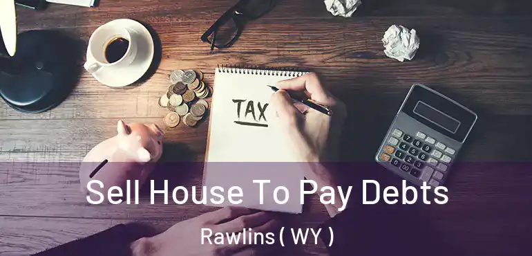  Sell House To Pay Debts Rawlins ( WY )