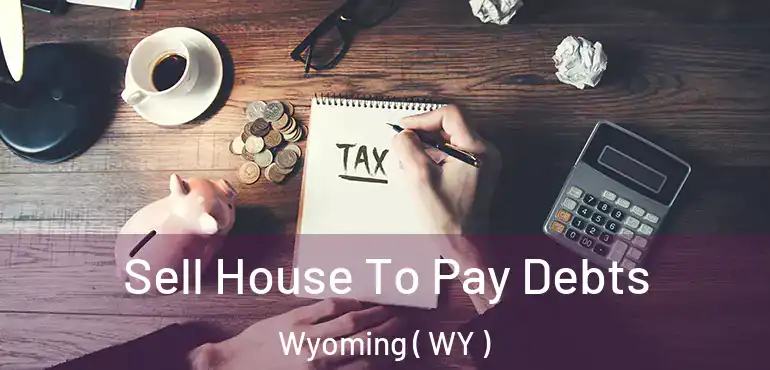  Sell House To Pay Debts Wyoming ( WY )
