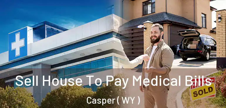  Sell House To Pay Medical Bills Casper ( WY )