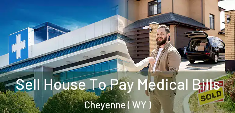  Sell House To Pay Medical Bills Cheyenne ( WY )