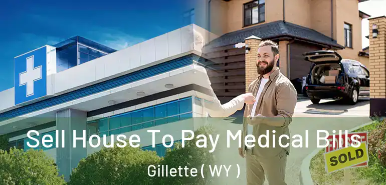  Sell House To Pay Medical Bills Gillette ( WY )