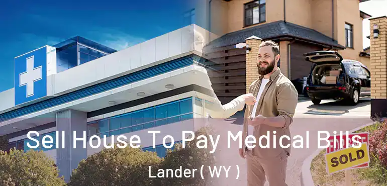  Sell House To Pay Medical Bills Lander ( WY )