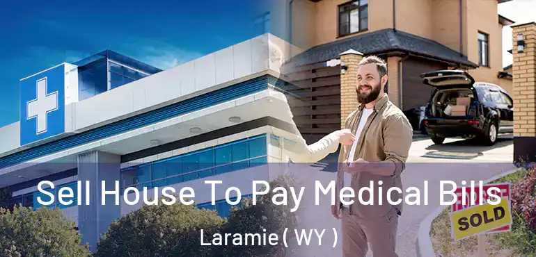  Sell House To Pay Medical Bills Laramie ( WY )