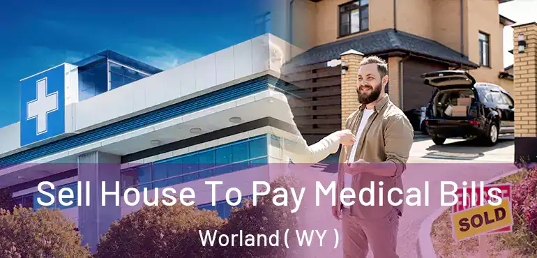  Sell House To Pay Medical Bills Worland ( WY )