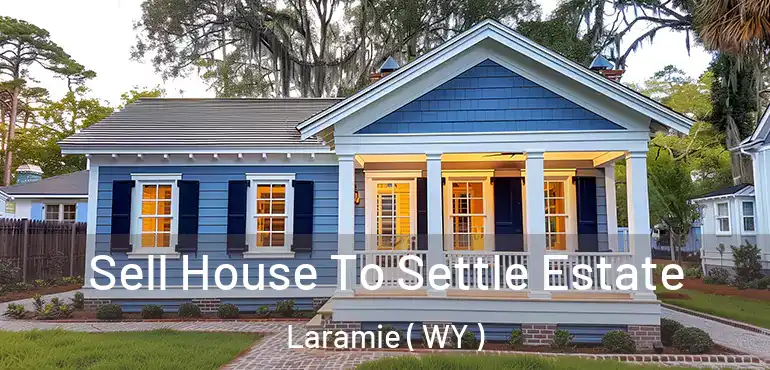 Sell House To Settle Estate Laramie ( WY )