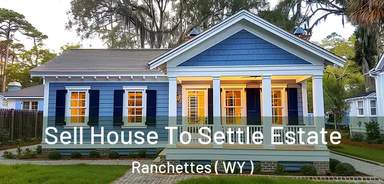  Sell House To Settle Estate Ranchettes ( WY )