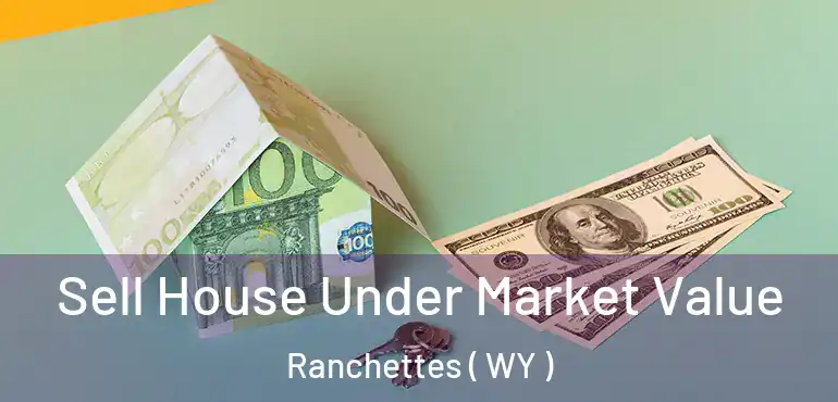  Sell House Under Market Value Ranchettes ( WY )