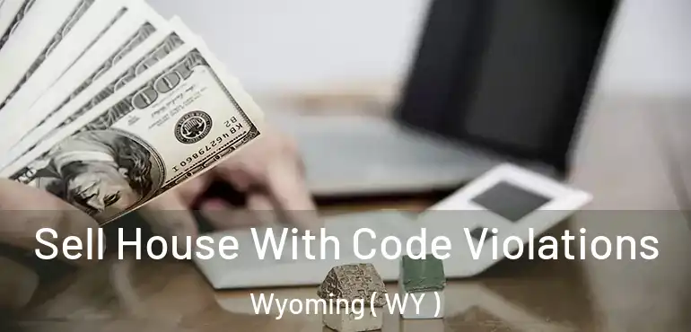  Sell House With Code Violations Wyoming ( WY )