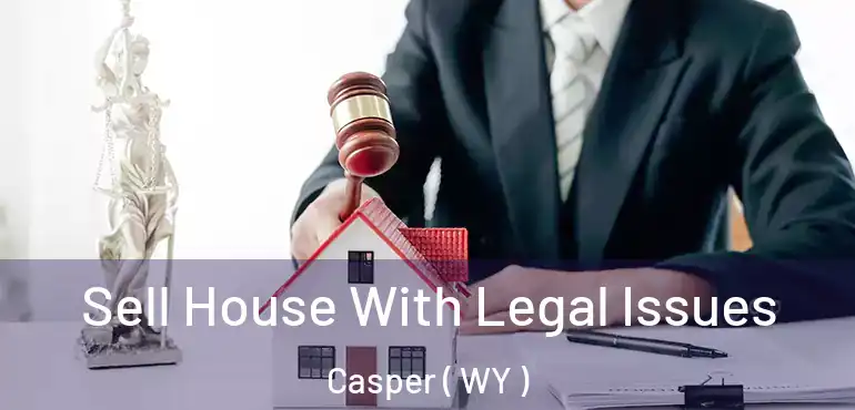  Sell House With Legal Issues Casper ( WY )