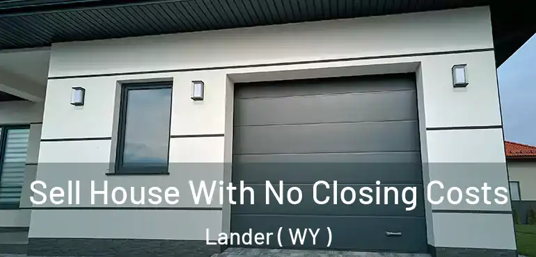  Sell House With No Closing Costs Lander ( WY )