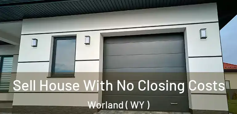  Sell House With No Closing Costs Worland ( WY )