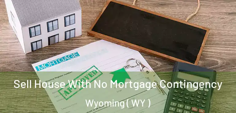  Sell House With No Mortgage Contingency Wyoming ( WY )