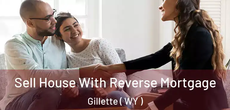  Sell House With Reverse Mortgage Gillette ( WY )