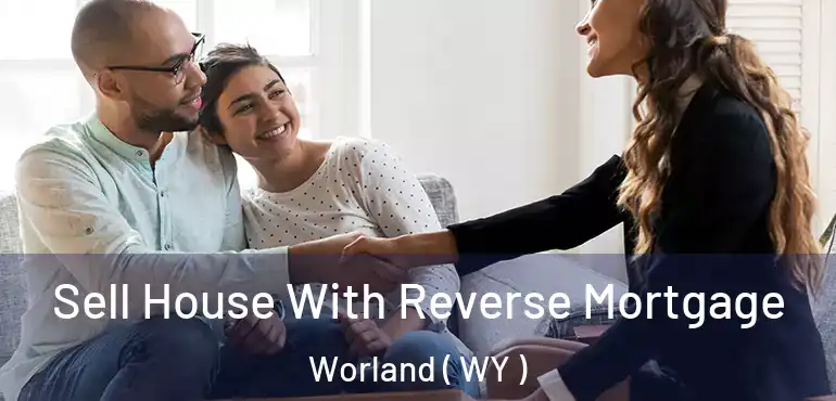  Sell House With Reverse Mortgage Worland ( WY )