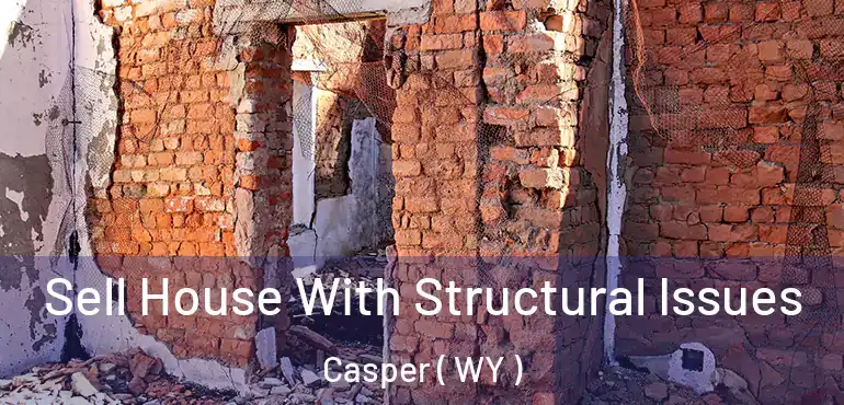  Sell House With Structural Issues Casper ( WY )