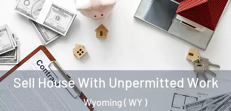  Sell House With Unpermitted Work Wyoming ( WY )
