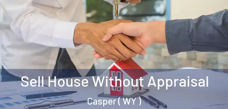 Sell House Without Appraisal Casper ( WY )