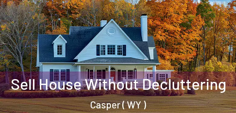  Sell House Without Decluttering Casper ( WY )