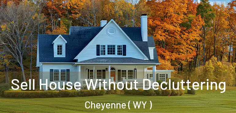  Sell House Without Decluttering Cheyenne ( WY )