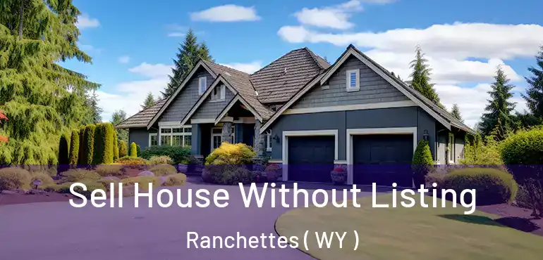  Sell House Without Listing Ranchettes ( WY )